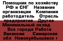 Помощник по хозяйству РФ и СНГ › Название организации ­ Компания-работодатель › Отрасль предприятия ­ Другое › Минимальный оклад ­ 1 - Все города Работа » Вакансии   . Самарская обл.,Новокуйбышевск г.